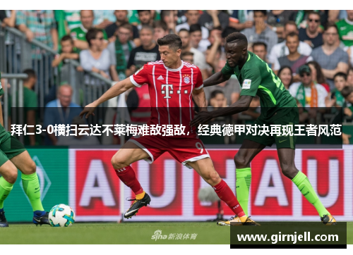 拜仁3-0横扫云达不莱梅难敌强敌,经典德甲对决再现王者风范 拜仁3-0横扫云达不莱梅难敌强敌,经典德甲对决再现王者风范